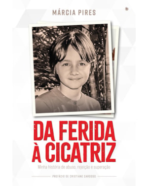 DA FERIDA À CICATRIZ: MINHA HISTÓRIA DE ABUSO, REJEIÇÃO E SUPERAÇÃO