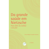 DA GRANDE SAÚDE EM NIETZSCHE: PARA ALÉM DO MELHOR E DO PIOR 2ª EDIÇÃO