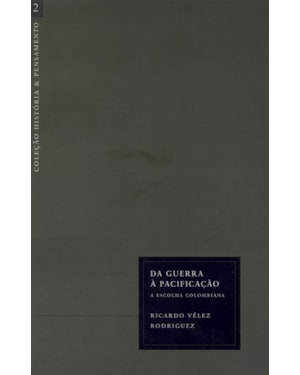 DA GUERRA À PACIFICAÇÃO. A ESCOLHA COLOMBIANA - VOLUME 2. COLEÇÃO HISTÓRIA E PENSAMENTO