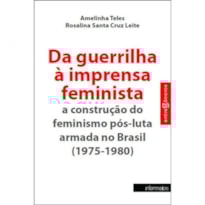 DA GUERRILHA A IMPRESSA FEMINISTA - A CONSTRUCAO DO FEMINISMO POS-LUTA ARMA - 1