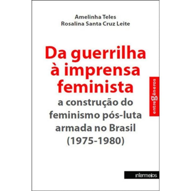 DA GUERRILHA A IMPRESSA FEMINISTA - A CONSTRUCAO DO FEMINISMO POS-LUTA ARMA - 1
