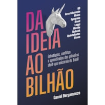 DA IDEIA AO BILHÃO: ESTRATÉGIAS, CONFLITOS E APRENDIZADOS DAS PRIMEIRAS START-UPS UNICÓRNIO DO BRASIL