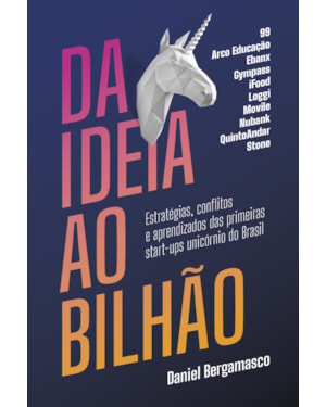 DA IDEIA AO BILHÃO: ESTRATÉGIAS, CONFLITOS E APRENDIZADOS DAS PRIMEIRAS START-UPS UNICÓRNIO DO BRASIL