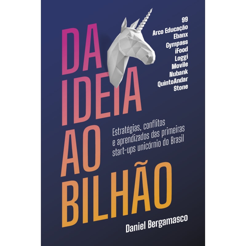 DA IDEIA AO BILHÃO: ESTRATÉGIAS, CONFLITOS E APRENDIZADOS DAS PRIMEIRAS START-UPS UNICÓRNIO DO BRASIL