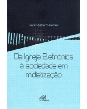DA IGREJA ELETRONICA A SOCIEDADE EM MIDIATIZACAO