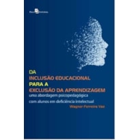 Da inclusão educacional para a exclusão da aprendizagem: uma abordagem psicopedagógica com alunos em deficiência intelectual