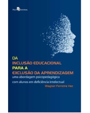 Da inclusão educacional para a exclusão da aprendizagem: uma abordagem psicopedagógica com alunos em deficiência intelectual