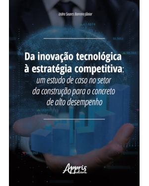 DA INOVAÇÃO TECNOLÓGICA À ESTRATÉGIA COMPETITIVA: UM ESTUDO DE CASO NO SETOR DA CONSTRUÇÃO PARA O CONCRETO DE ALTO DESEMPENHO