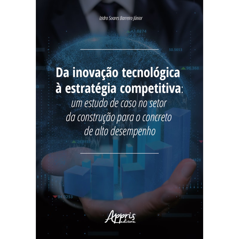 DA INOVAÇÃO TECNOLÓGICA À ESTRATÉGIA COMPETITIVA: UM ESTUDO DE CASO NO SETOR DA CONSTRUÇÃO PARA O CONCRETO DE ALTO DESEMPENHO