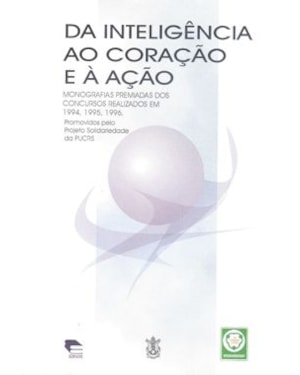 DA INTELIGENCIA AO CORACAO E A ACAO - MONOGRAFIAS PREMIADAS DOS CONCURSOS R - 1