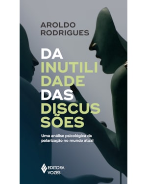 DA INUTILIDADE DAS DISCUSSÕES: UMA ANÁLISE PSICOLÓGICA DA POLARIZAÇÃO NO MUNDO ATUAL