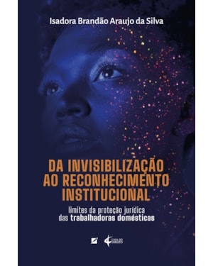 DA INVISIBILIZAÇÃO AO RECONHECIMENTO INSTITUCIONAL: LIMITES DA PROTEÇÃO JURÍDICA DAS EMPREGADAS DOMÉSTICAS