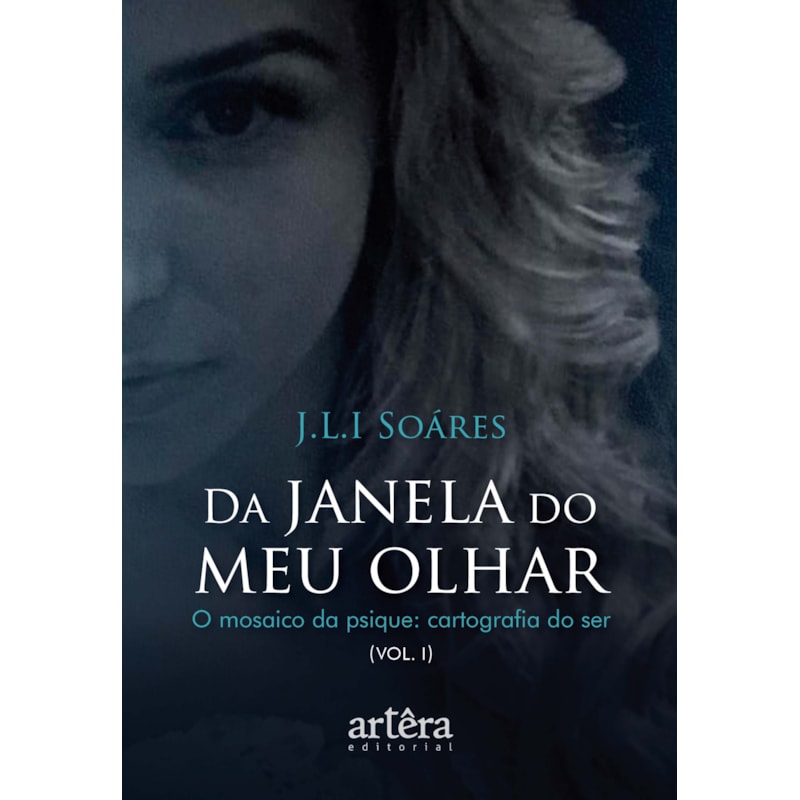 DA JANELA DO MEU OLHAR - O MOSAICO DA PSIQUE: CARTOGRAFIA DO SER (VOL. I)