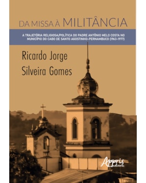 DA MISSA À MILITÂNCIA: A TRAJETÓRIA RELIGIOSA/POLÍTICA DO PADRE ANTÔNIO MELO COSTA NO MUNICÍPIO DO CABO DE SANTO AGOSTINHO - PERNAMBUCO (1963-1977)
