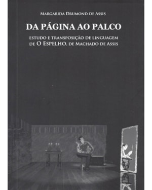 DA PÁGINA AO PALCO - ESTUDO E TRANSPOSIÇÃO DE LINGUAGEM DE O ESPELHO, DE MACHADO DE ASSIS