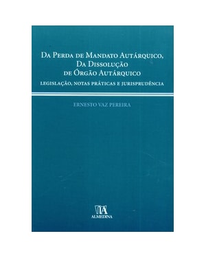 Da perda de mandato autárquico, da dissolução de órgão autárquico: legislação, notas práticas e jurisprudência