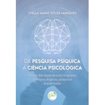 DA PESQUISA PSÍQUICA À CIÊNCIA PSICOLÓGICA: ESTUDO DAS EXPERIÊNCIAS RELIGIOSAS, PARAPSICOLÓGICAS, PSÍQUICAS E ANÔMALAS