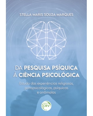DA PESQUISA PSÍQUICA À CIÊNCIA PSICOLÓGICA: ESTUDO DAS EXPERIÊNCIAS RELIGIOSAS, PARAPSICOLÓGICAS, PSÍQUICAS E ANÔMALAS