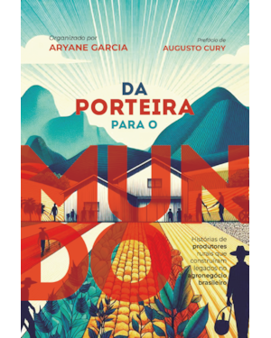 DA PORTEIRA PARA O MUNDO: HISTÓRIAS DE PRODUTORES RURAIS QUE CONSTRUÍRAM LEGADOS NO AGRONEGÓCIO BRASILEIRO