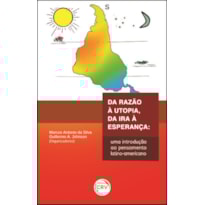 DA RAZÃO À UTOPIA, DA IRA À ESPERANÇA: UMA INTRODUÇÃO AO PENSAMENTO LATINO-AMERICANO
