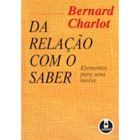 DA RELAÇÃO COM O SABER: ELEMENTOS PARA UMA TEORIA