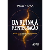 DA RUÍNA À REINTEGRAÇÃO: REFLEXÕES FILOSÓFICAS PARA ATRAVESSAR CRISES E SE RECONSTRUIR