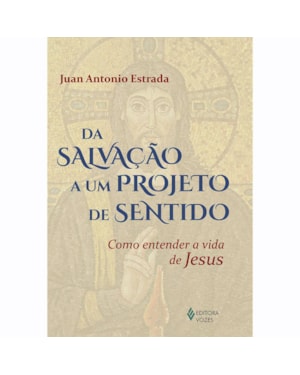 DA SALVAÇÃO A UM PROJETO DE SENTIDO: COMO ENTENDER A VIDA DE JESUS