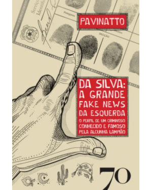 Da Silva: a grande fake news da esquerda: o perfil de um criminoso conhecido e famoso pela alcunha Lampião