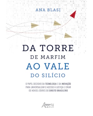 DA TORRE DE MARFIM AO VALE DO SILÍCIO: O PAPEL DECISIVO DA TECNOLOGIA E DA INOVAÇÃO PARA UNIVERSALIZAR O ACESSO À JUSTIÇA E CRIAR OS NOVOS LÍDERES DO DIREITO BRASILEIRO