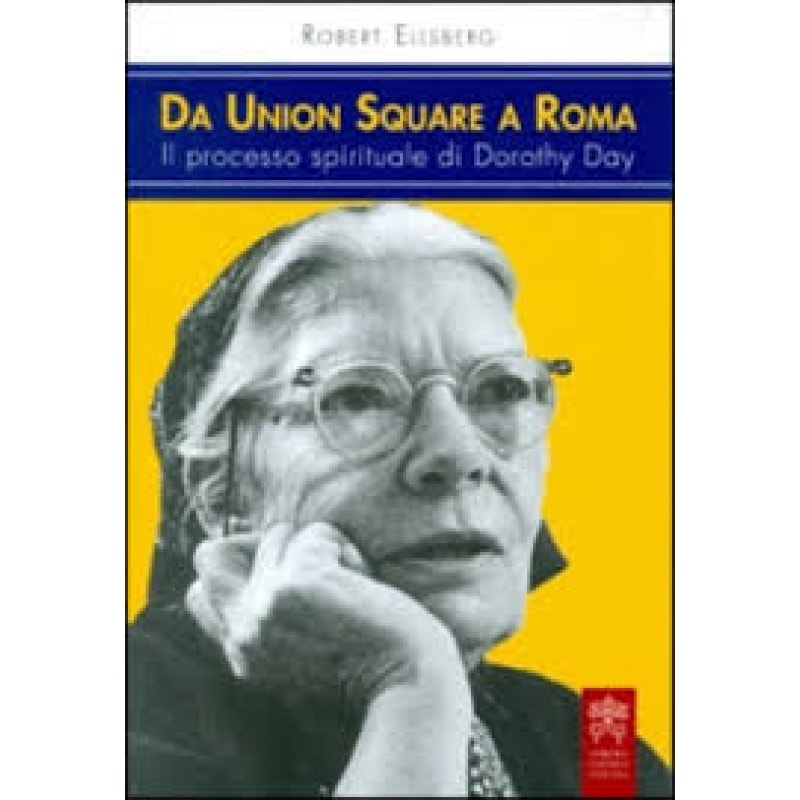 DA UNION SQUARE A ROMA - IL PROCESSO SPIRITUALE DI DOROTHY DAY