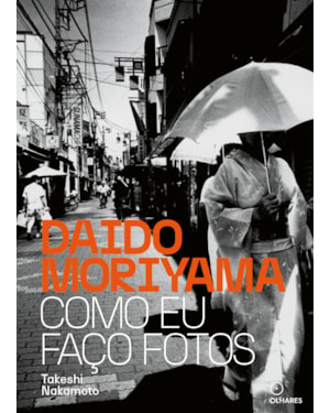 DAIDO MORIYAMA: COMO EU FAÇO FOTOS