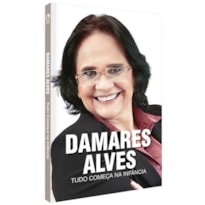 DAMARES ALVES: TUDO COMEÇA NA INFÂNCIA