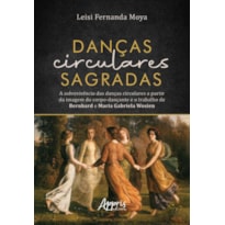 DANÇAS CIRCULARES SAGRADAS: A SOBREVIVÊNCIA DAS DANÇAS CIRCULARES A PARTIR DA IMAGEM DO CORPO-DANÇANTE E O TRABALHO DE BERNHARD E MARIA GABRIELA WOSIEN