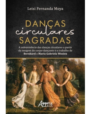 DANÇAS CIRCULARES SAGRADAS: A SOBREVIVÊNCIA DAS DANÇAS CIRCULARES A PARTIR DA IMAGEM DO CORPO-DANÇANTE E O TRABALHO DE BERNHARD E MARIA GABRIELA WOSIEN
