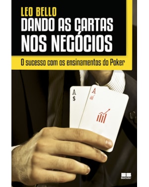 DANDO AS CARTAS NOS NEGÓCIOS: O SUCESSO COM OS ENSINAMENTOS DO POKER