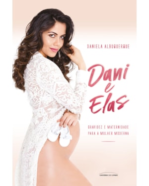 DANI E ELAS: GRAVIDEZ E MATERNIDADE PARA A MULHER MODERNA