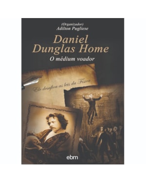 DANIEL DUNGLAS HOME: O MÉDIUM VOADOR