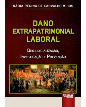 DANO EXTRAPATRIMONIAL LABORAL - DESJUDICIALIZAÇÃO, INVESTIGAÇÃO E PREVENÇÃO