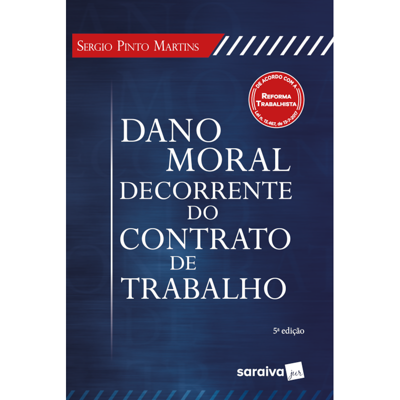 DANO MORAL DECORRENTE DO CONTRATO DE TRABALHO - 5ª EDIÇÃO 2018