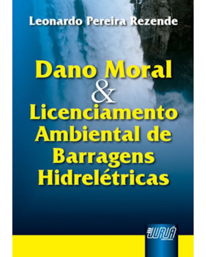 DANO MORAL & LICENCIAMENTO AMBIENTAL DE BARRAGENS HIDRELÉTRICAS