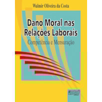 DANO MORAL NAS RELAÇÕES LABORAIS - COMPETÊNCIA E MENSURAÇÃO