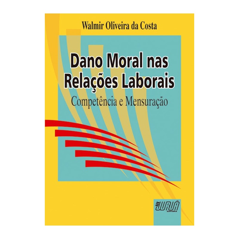 DANO MORAL NAS RELAÇÕES LABORAIS - COMPETÊNCIA E MENSURAÇÃO