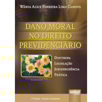 DANO MORAL NO DIREITO PREVIDENCIÁRIO - DOUTRINA, LEGISLAÇÃO, JURISPRUDÊNCIA E PRÁTICA