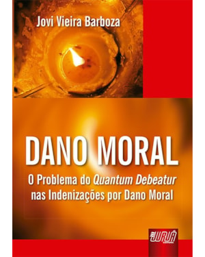 DANO MORAL - O PROBLEMA DO QUANTUM DEBEATUR NAS INDENIZAÇÕES POR DANO MORAL