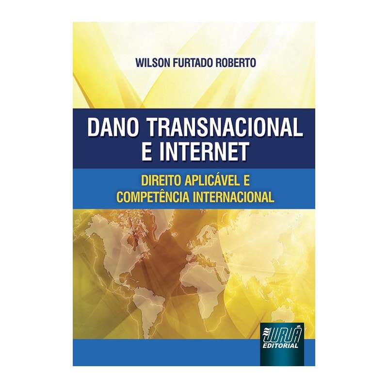 DANO TRANSNACIONAL E INTERNET - DIREITO APLICÁVEL E COMPETÊNCIA INTERNACIONAL