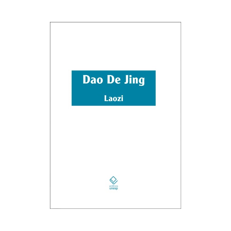 DAO DE JING - ESCRITURA DO CAMINHO E ESCRITURA DA VIRTUDE COM OS COMENTÁRIOS DO SENHOR ÀS MARGENS DO RIO