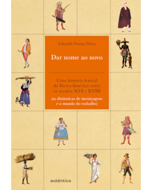 DAR NOME AO NOVO: UMA HISTÓRIA LEXICAL DA IBERO-AMÉRICA ENTRE OS SÉCULOS XVI E XVIII (AS DINÂMICAS DE MESTIÇAGENS E O MUNDO DO TRABALHO)