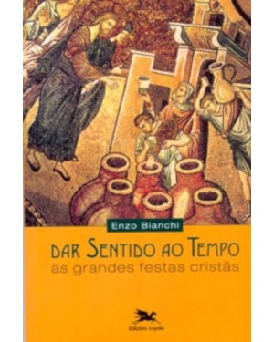 DAR SENTIDO AO TEMPO - AS GRANDES FESTAS CRISTAS