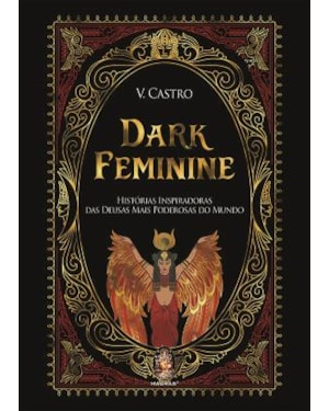 Dark Feminine: Histórias Inspiradoras das Deusas Mais Poderosas do Mundo