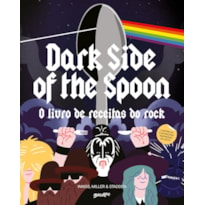 DARK SIDE OF THE SPOON: O LIVRO DE RECEITAS DO ROCK